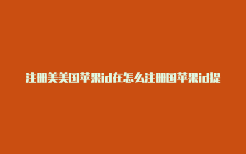 注册美美国苹果id在怎么注册国苹果id提示停用