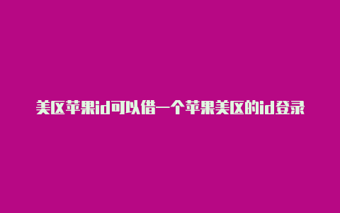 美区苹果id可以借一个苹果美区的id登录ins吗