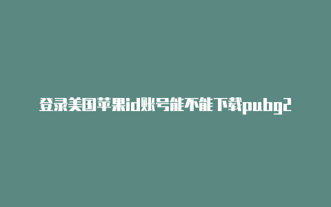 登录美国苹果id账号能不能下载pubg2