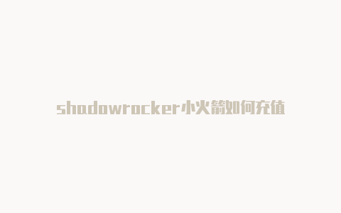 shadowrocker小火箭如何充值