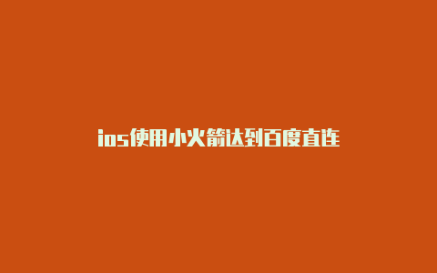 ios使用小火箭达到百度直连