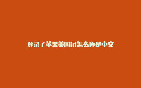 登录了苹果美国id怎么还是中文