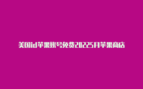 美国id苹果账号免费20225月苹果商店美国id怎么下游戏