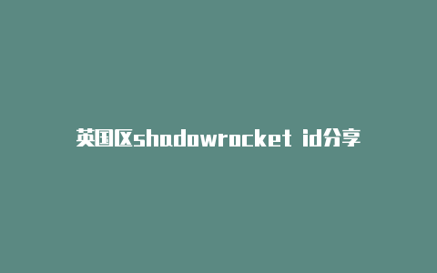 英国区shadowrocket id分享苹果id