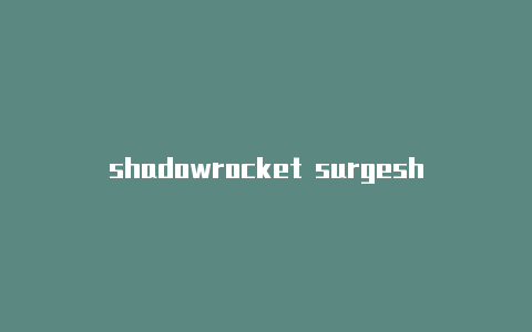 shadowrocket surgeshadowrocket怎么导入vmess