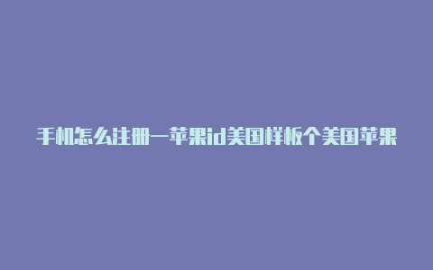 手机怎么注册一苹果id美国样板个美国苹果id