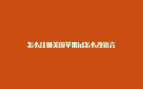 怎么注册美国苹果id怎么改语言