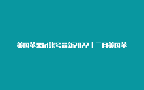 美国苹果id账号最新2022十二月美国苹果id怎么充钱