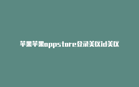 苹果苹果appstore登录美区id美区id付款方式被拒绝