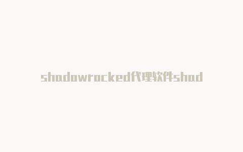 shadowrocked代理软件shadowrocket哪个区免费下载