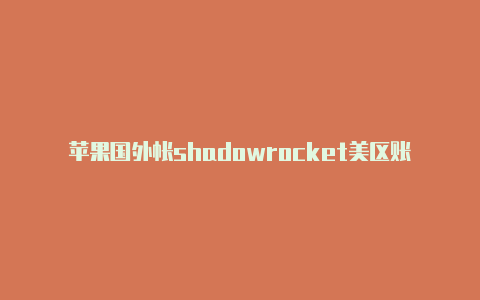 苹果国外帐shadowrocket美区账号共享号