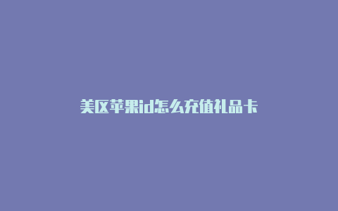 美区苹果id怎么充值礼品卡