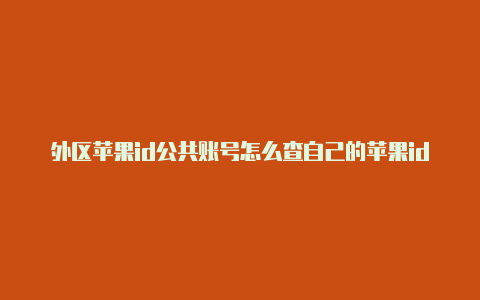 外区苹果id公共账号怎么查自己的苹果id是不是美国的