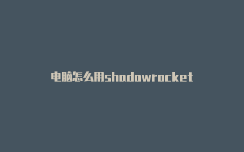 电脑怎么用shadowrocket