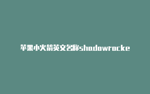 苹果小火箭英文名称shadowrocket韩国节点