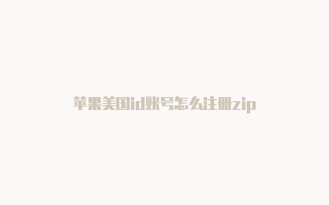 苹果美国id账号怎么注册zip