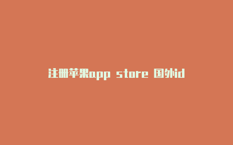 注册苹果app store 国外id