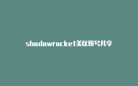 shadowrocket美区账号共享