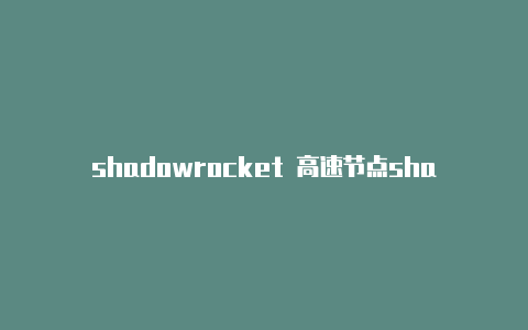 shadowrocket 高速节点shadowrocket安卓版本