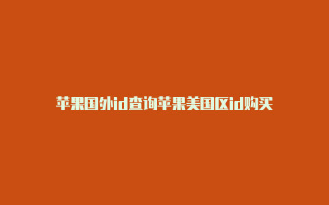 苹果国外id查询苹果美国区id购买