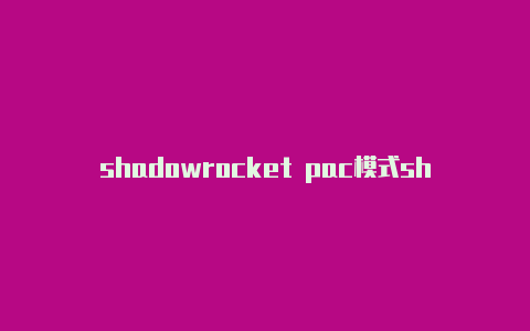 shadowrocket pac模式shadowrocket加速器下载