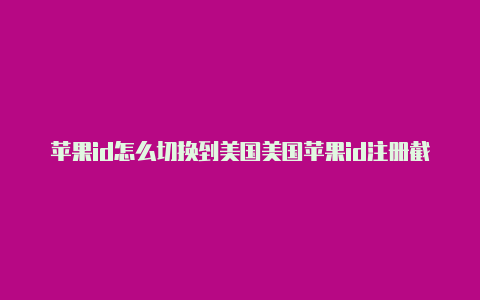 苹果id怎么切换到美国美国苹果id注册截图