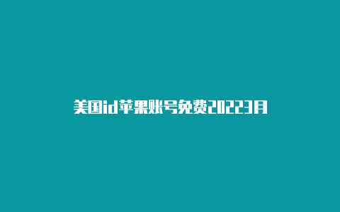 美国id苹果账号免费20223月