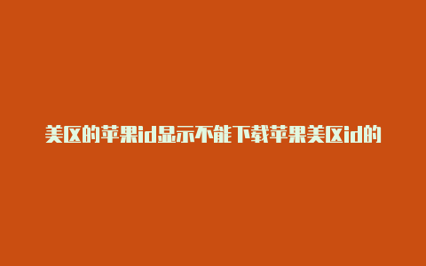 美区的苹果id显示不能下载苹果美区id的好处