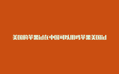 美国的苹果id在中国可以用吗苹果美国id账号注册没有none选项