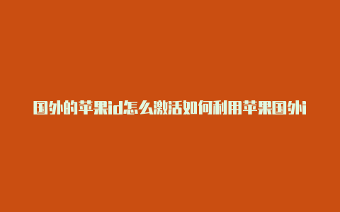 国外的苹果id怎么激活如何利用苹果国外id赚钱