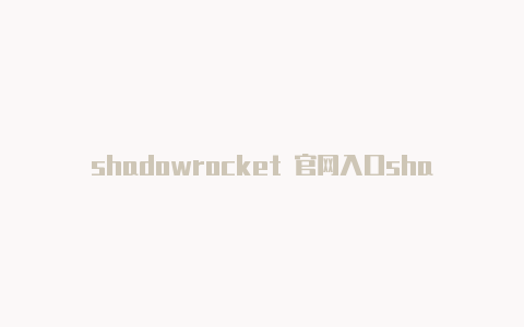 shadowrocket 官网入口shadowrocket 续费