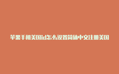 苹果手机美国id怎么设置简体中文注册美国苹果id邮箱显示不能用