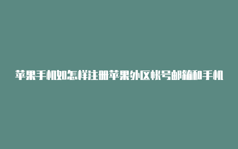 苹果手机如怎样注册苹果外区帐号邮箱和手机号何查询自己的外区帐号