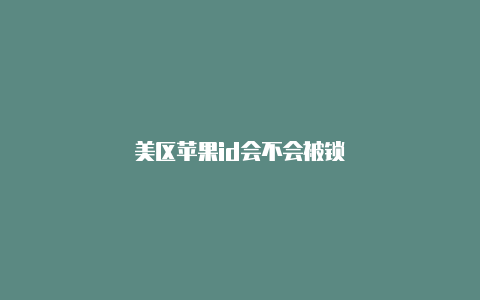 美区苹果id会不会被锁