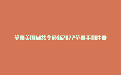 苹果美国id共享最新2022苹果手机注册美国id信用卡填写