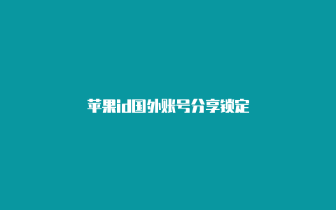 苹果id国外账号分享锁定