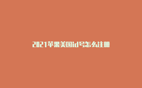 2021苹果美国id号怎么注册