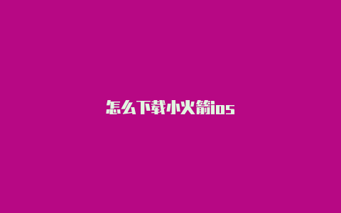 怎么下载小火箭ios