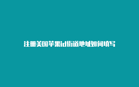 注册美国苹果id街道地址如何填写