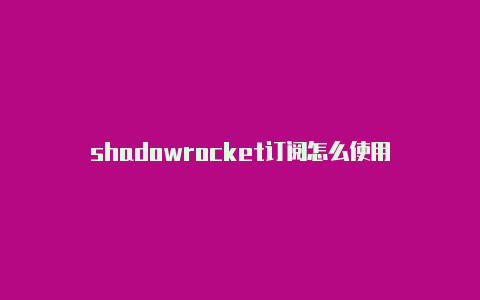 shadowrocket订阅怎么使用