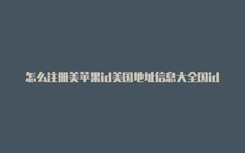 怎么注册美苹果id美国地址信息大全国id苹果ipad账号