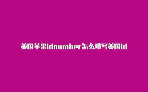 美国苹果idnumber怎么填写美国id苹果手机有哪些好玩的游戏