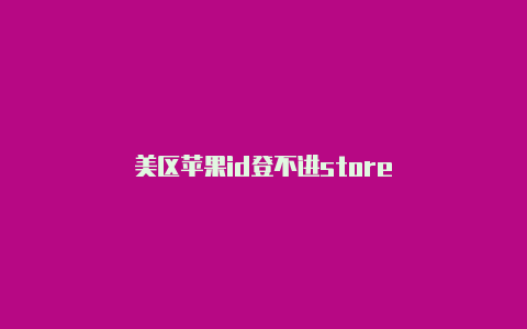 美区苹果id登不进store