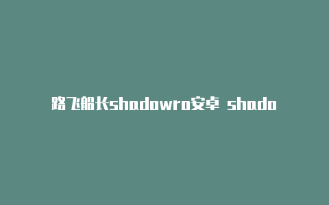 路飞船长shadowro安卓 shadowrocker 怎么用cket