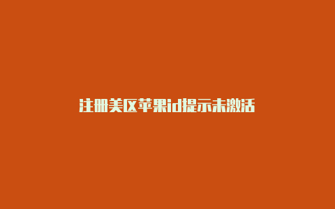 注册美区苹果id提示未激活