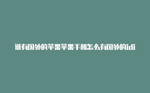 谁有国外的苹果苹果手机怎么有国外的idid借用一下