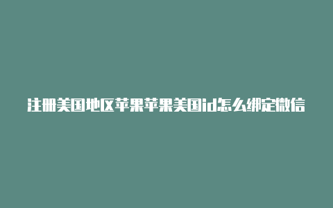 注册美国地区苹果苹果美国id怎么绑定微信支付id时用哪种邮箱