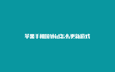 苹果手机国外id怎么更新游戏