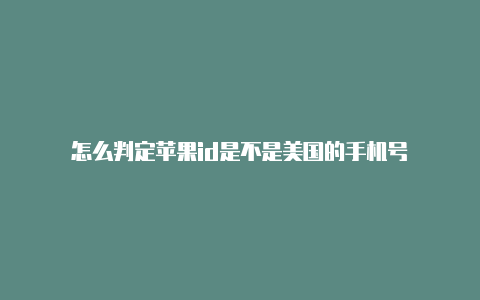 怎么判定苹果id是不是美国的手机号