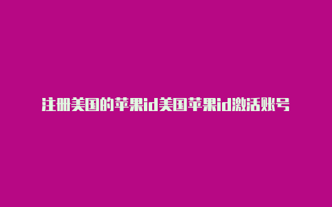 注册美国的苹果id美国苹果id激活账号